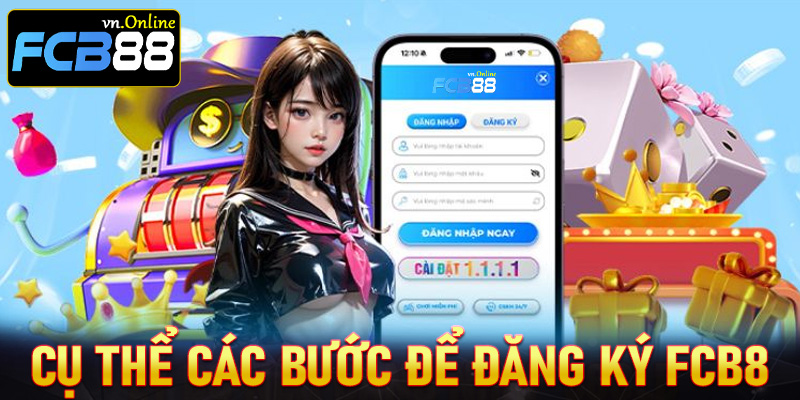 Hướng dẫn cụ thể các bước đăng ký FCB8 dành cho người chơi mới