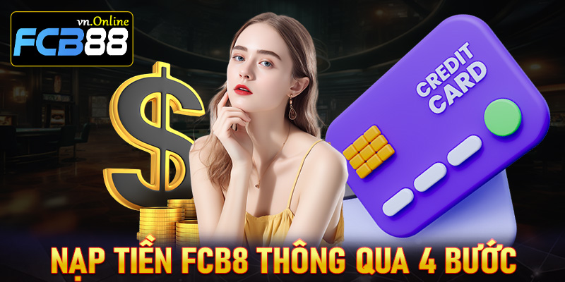 Hướng dẫn nạp tiền FCB8 thông qua 4 bước vô cùng đơn giản 